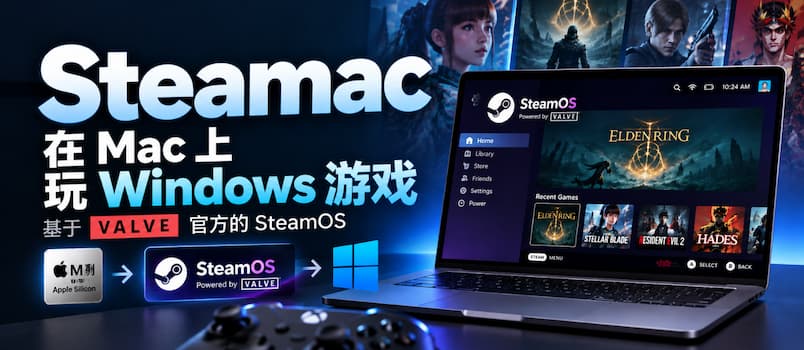 Mac 也能装 SteamOS 了！开源工具 Steamac，让苹果电脑直接玩 Windows 游戏